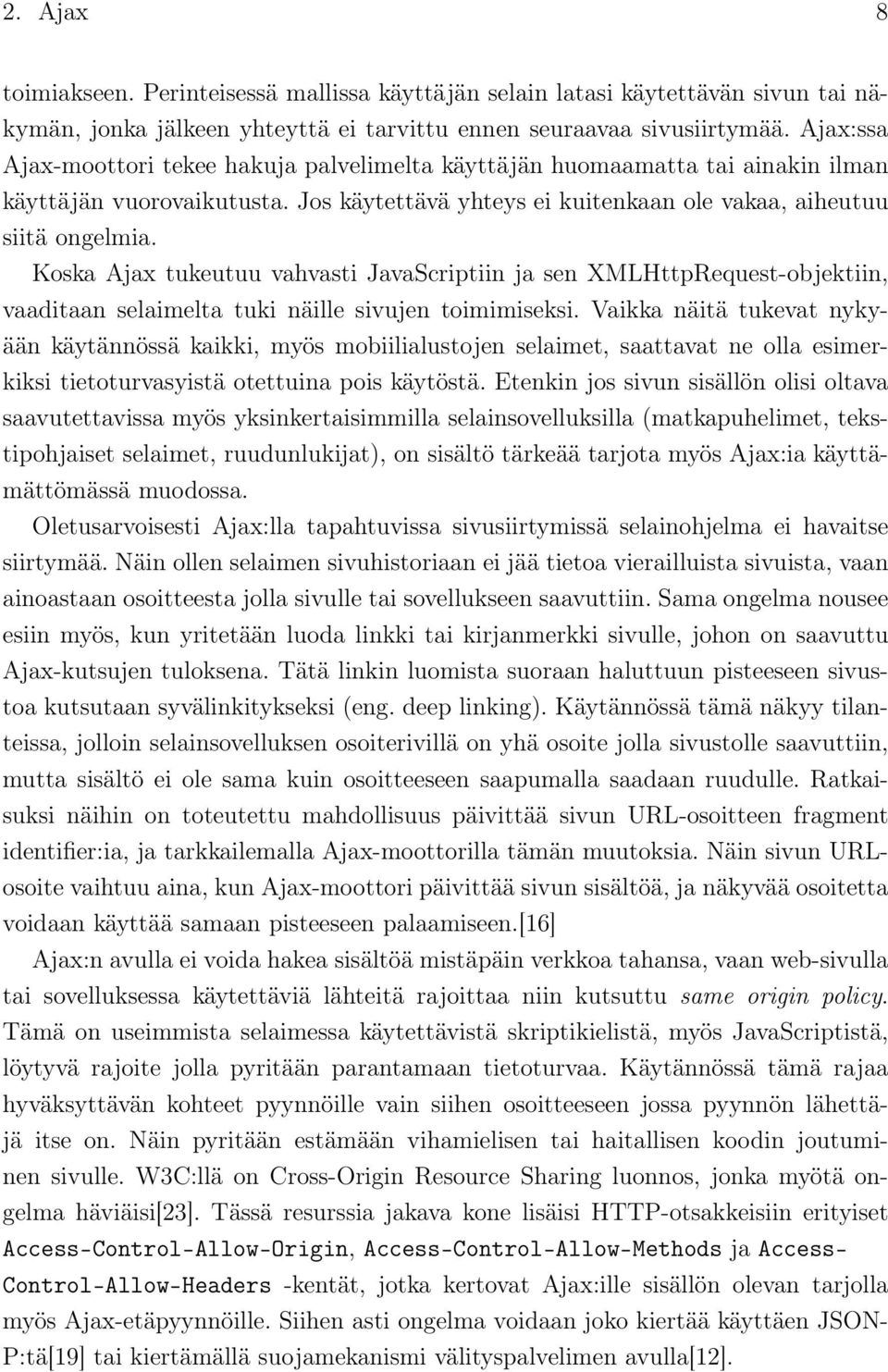 Koska Ajax tukeutuu vahvasti JavaScriptiin ja sen XMLHttpRequest-objektiin, vaaditaan selaimelta tuki näille sivujen toimimiseksi.