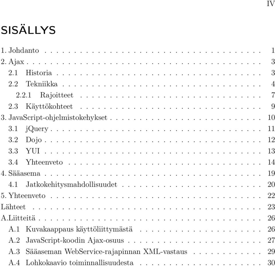 2 Dojo..................................... 12 3.3 YUI..................................... 13 3.4 Yhteenveto................................. 14 4. Sääasema..................................... 19 4.