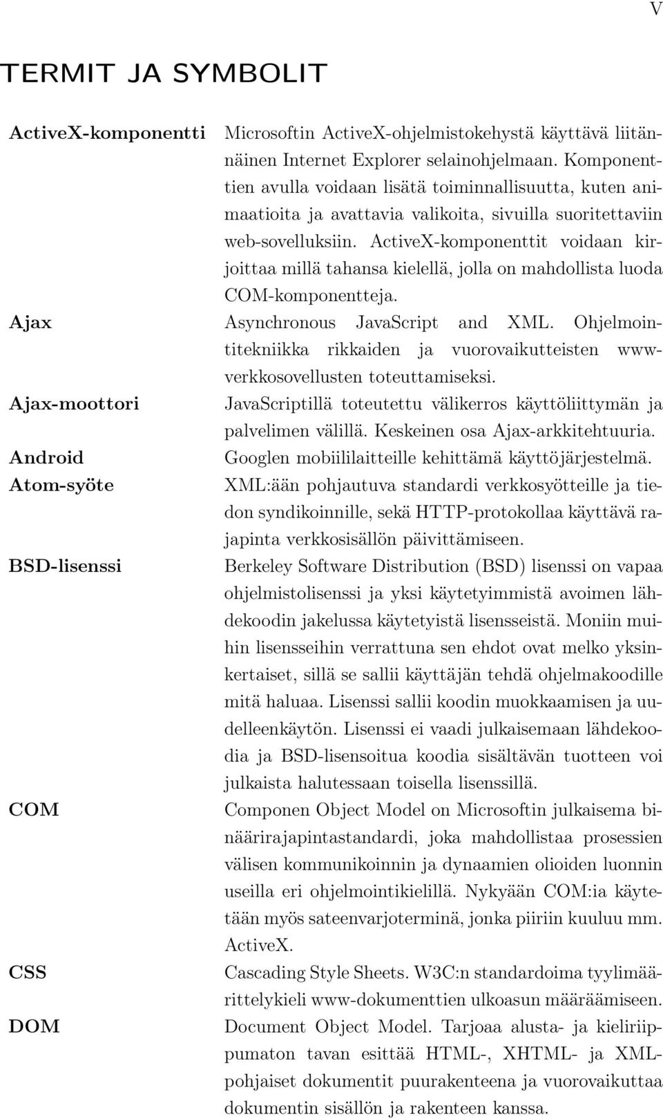 ActiveX-komponenttit voidaan kirjoittaa millä tahansa kielellä, jolla on mahdollista luoda COM-komponentteja. Ajax Asynchronous JavaScript and XML.