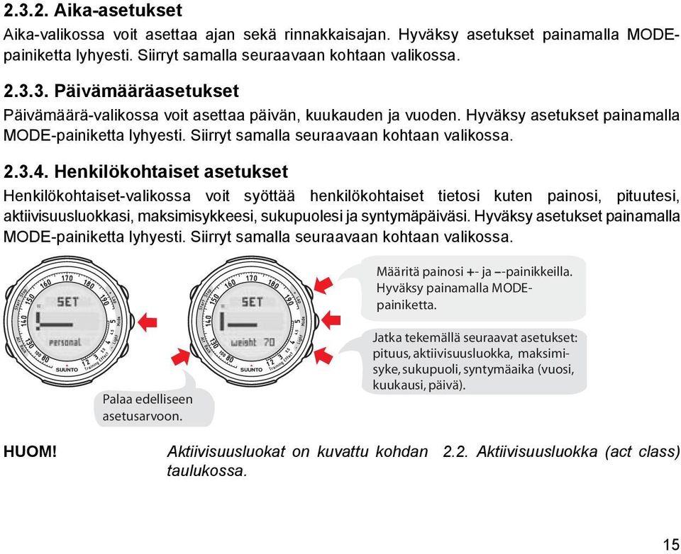 Henkilökohtaiset asetukset Henkilökohtaiset-valikossa voit syöttää henkilökohtaiset tietosi kuten painosi, pituutesi, aktiivisuusluokkasi, maksimisykkeesi, sukupuolesi ja syntymäpäiväsi.