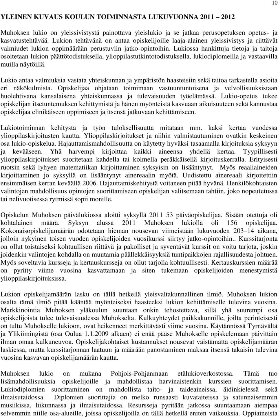 Lukiossa hankittuja tietoja ja taitoja osoitetaan lukion päättötodistuksella, ylioppilastutkintotodistuksella, lukiodiplomeilla ja vastaavilla muilla näytöillä.