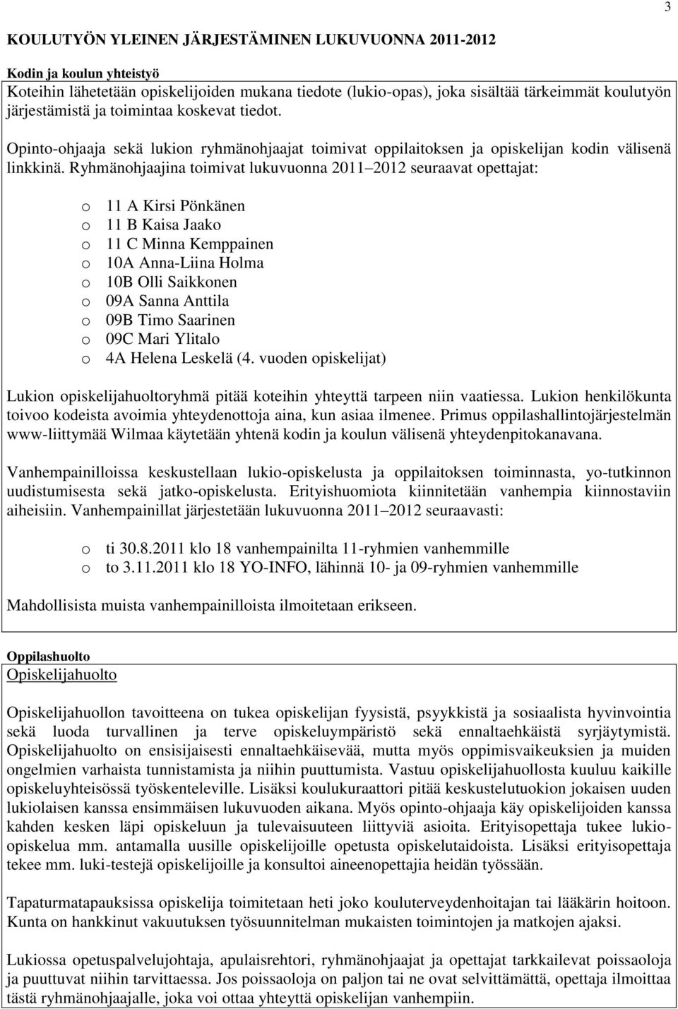 Ryhmänohjaajina toimivat lukuvuonna 2011 2012 seuraavat opettajat: o 11 A Kirsi Pönkänen o 11 B Kaisa Jaako o 11 C Minna Kemppainen o 10A Anna-Liina Holma o 10B Olli Saikkonen o 09A Sanna Anttila o