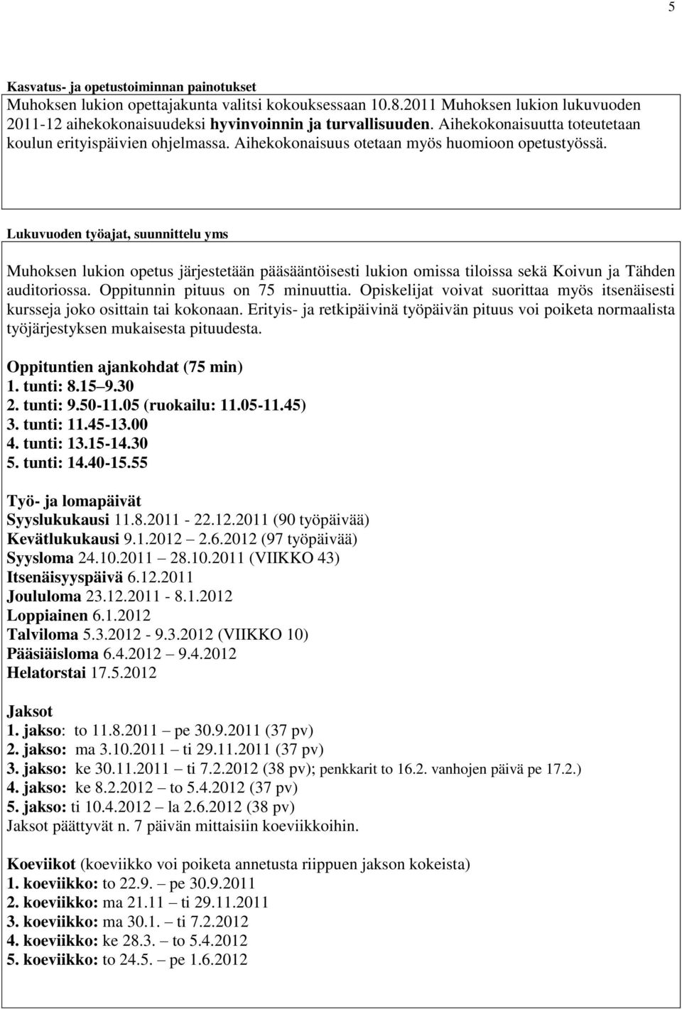 Lukuvuoden työajat, suunnittelu yms Muhoksen lukion opetus järjestetään pääsääntöisesti lukion omissa tiloissa sekä Koivun ja Tähden auditoriossa. Oppitunnin pituus on 75 minuuttia.