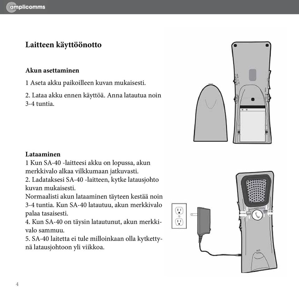 Ladataksesi SA-40 -laitteen, kytke latausjohto kuvan mukaisesti. Normaalisti akun lataaminen täyteen kestää noin 3-4 tuntia.