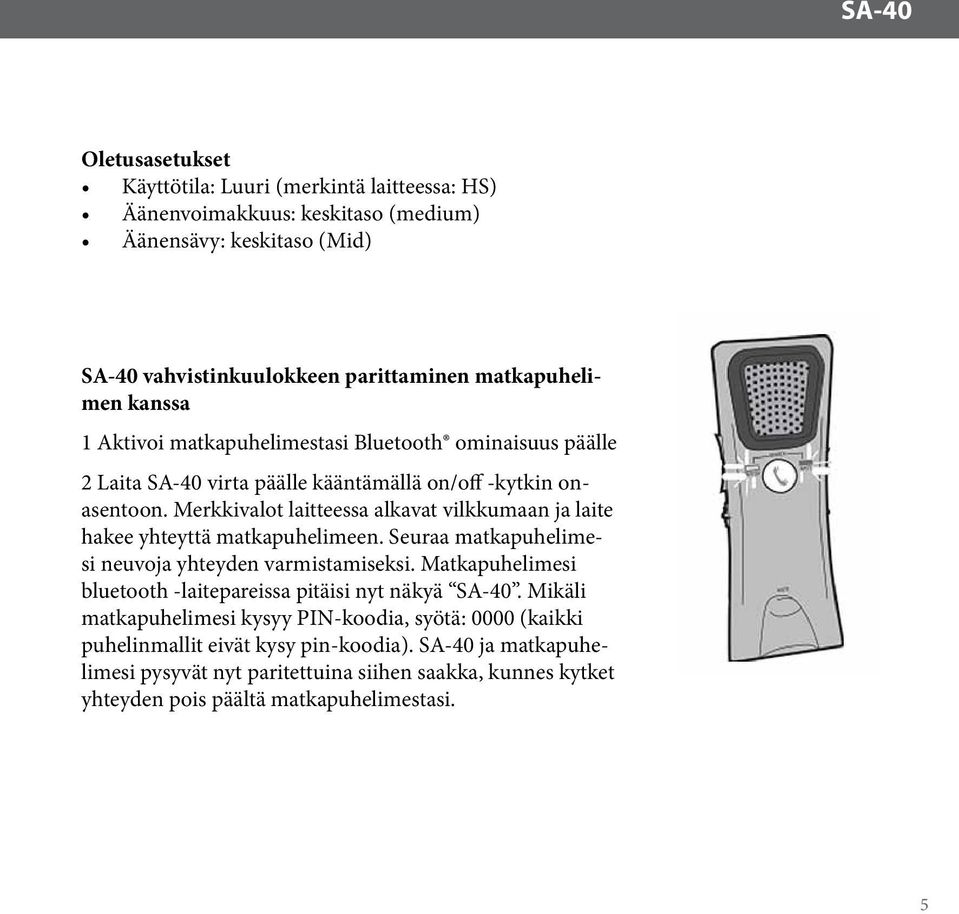 Merkkivalot laitteessa alkavat vilkkumaan ja laite hakee yhteyttä matkapuhelimeen. Seuraa matkapuhelimesi neuvoja yhteyden varmistamiseksi.