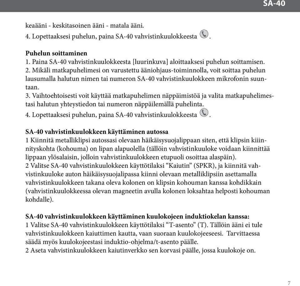 Mikäli matkapuhelimesi on varustettu ääniohjaus-toiminnolla, voit soittaa puhelun lausumalla halutun nimen tai numeron SA-40 vahvistinkuulokkeen mikrofonin suuntaan. 3.