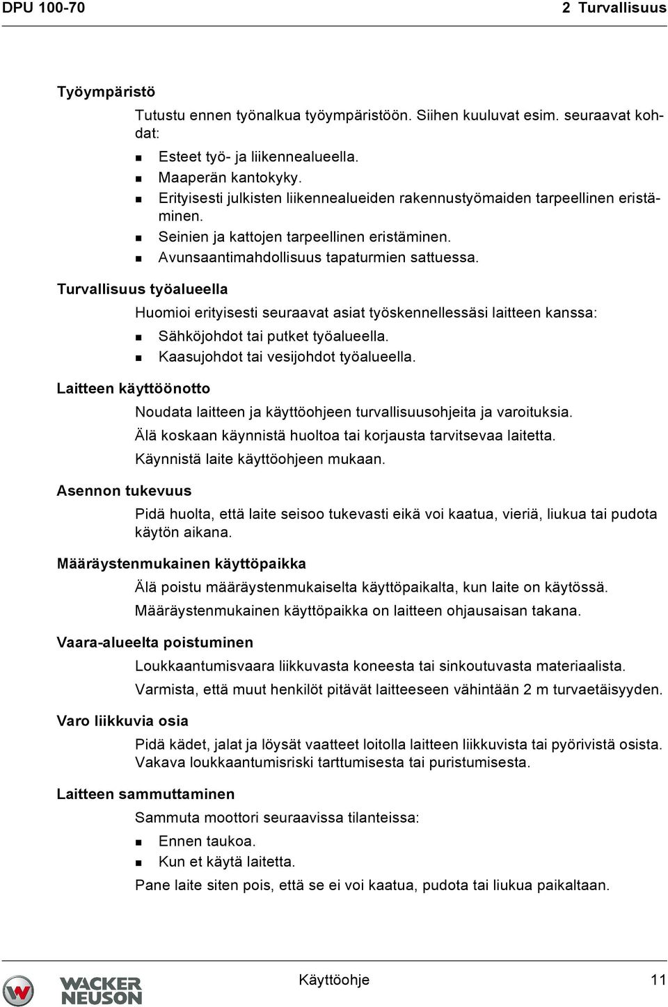 Turvallisuus työalueella Huomioi erityisesti seuraavat asiat työskennellessäsi laitteen kanssa: Sähköjohdot tai putket työalueella. Kaasujohdot tai vesijohdot työalueella.