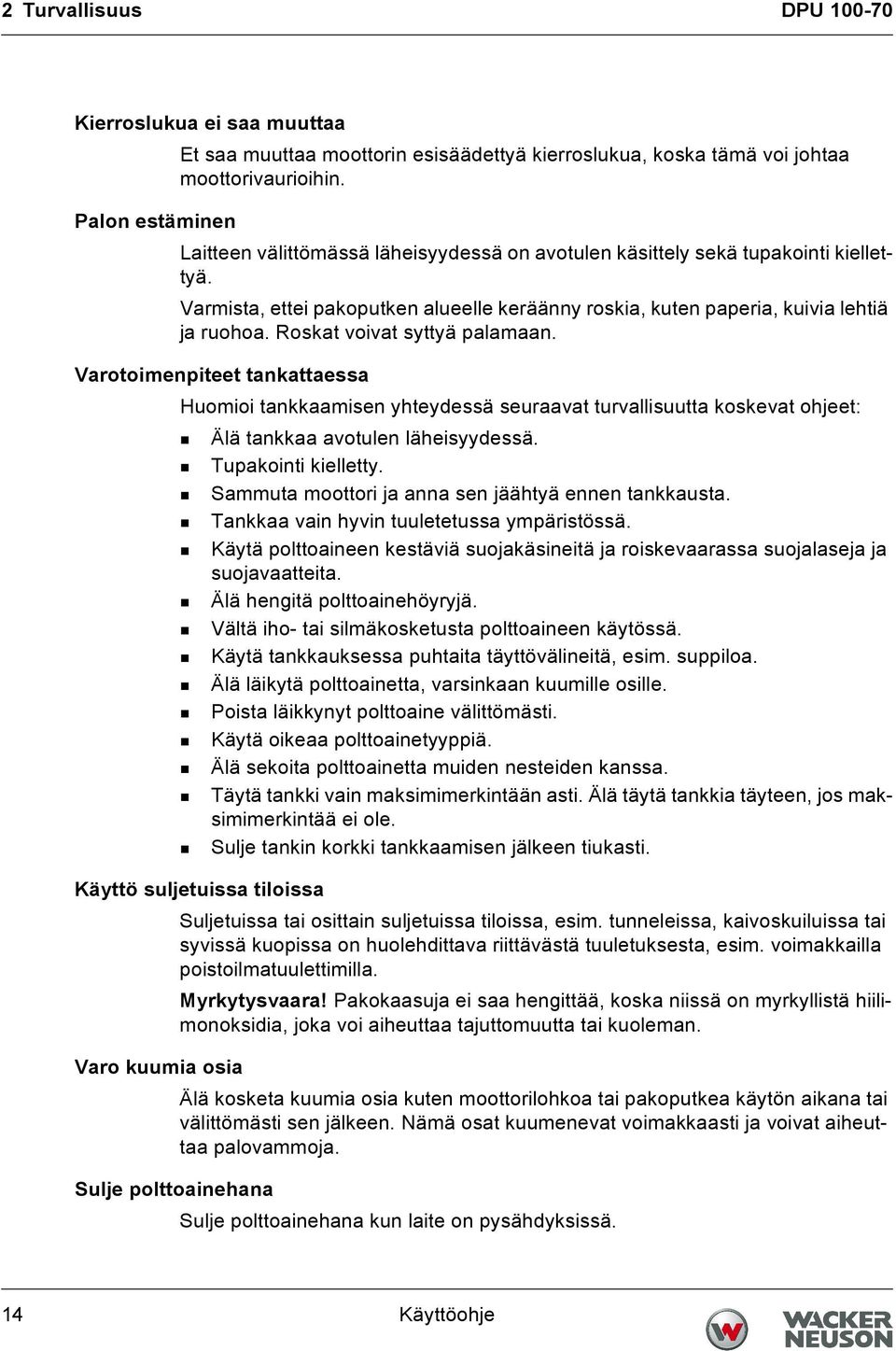 Roskat voivat syttyä palamaan. Varotoimenpiteet tankattaessa Huomioi tankkaamisen yhteydessä seuraavat turvallisuutta koskevat ohjeet: Älä tankkaa avotulen läheisyydessä. Tupakointi kielletty.