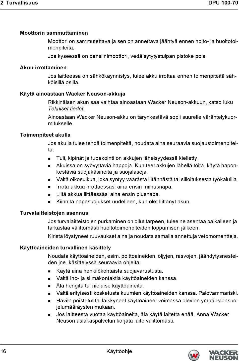 Käytä ainoastaan Wacker Neuson-akkuja Rikkinäisen akun saa vaihtaa ainoastaan Wacker Neuson-akkuun, katso luku Tekniset tiedot.