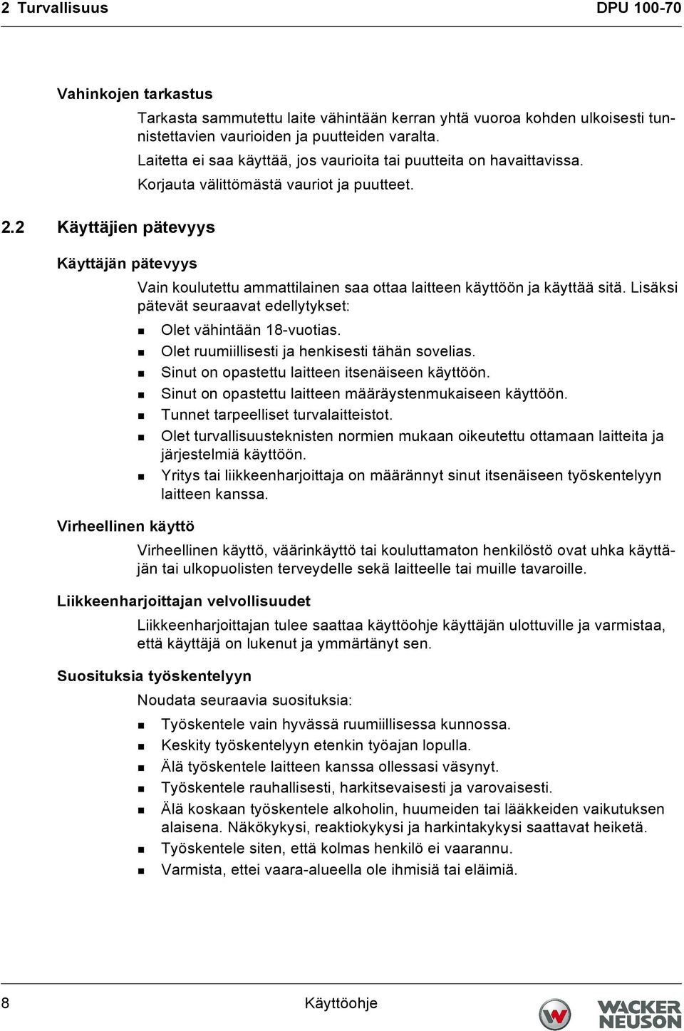 2 Käyttäjien pätevyys Käyttäjän pätevyys Vain koulutettu ammattilainen saa ottaa laitteen käyttöön ja käyttää sitä. Lisäksi pätevät seuraavat edellytykset: Olet vähintään 18-vuotias.