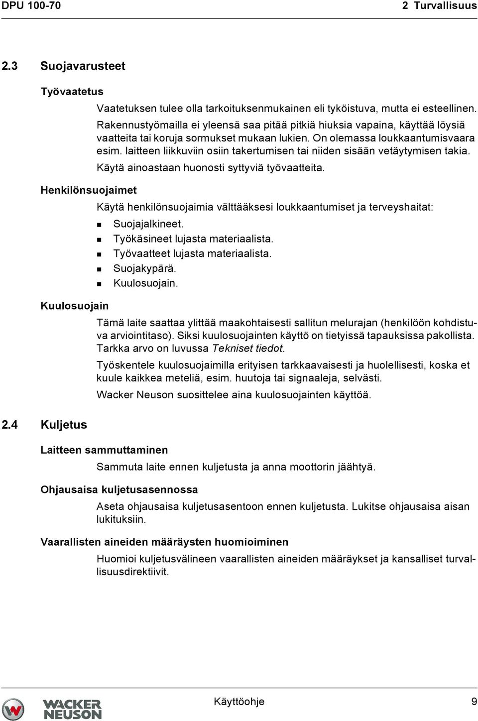 laitteen liikkuviin osiin takertumisen tai niiden sisään vetäytymisen takia. Käytä ainoastaan huonosti syttyviä työvaatteita.