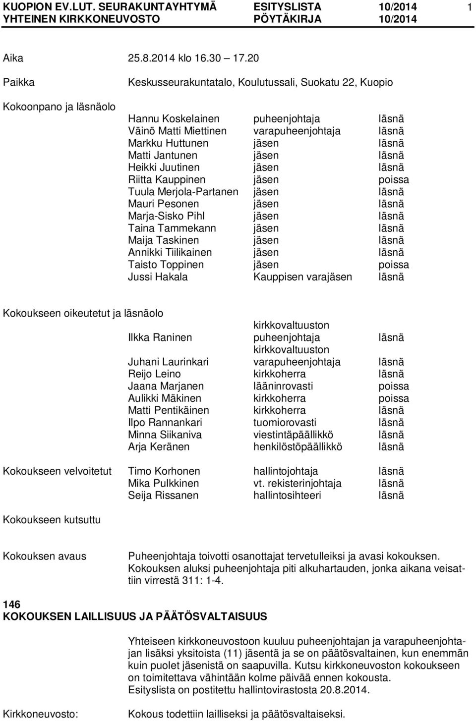 Matti Jantunen jäsen läsnä Heikki Juutinen jäsen läsnä Riitta Kauppinen jäsen poissa Tuula Merjola-Partanen jäsen läsnä Mauri Pesonen jäsen läsnä Marja-Sisko Pihl jäsen läsnä Taina Tammekann jäsen