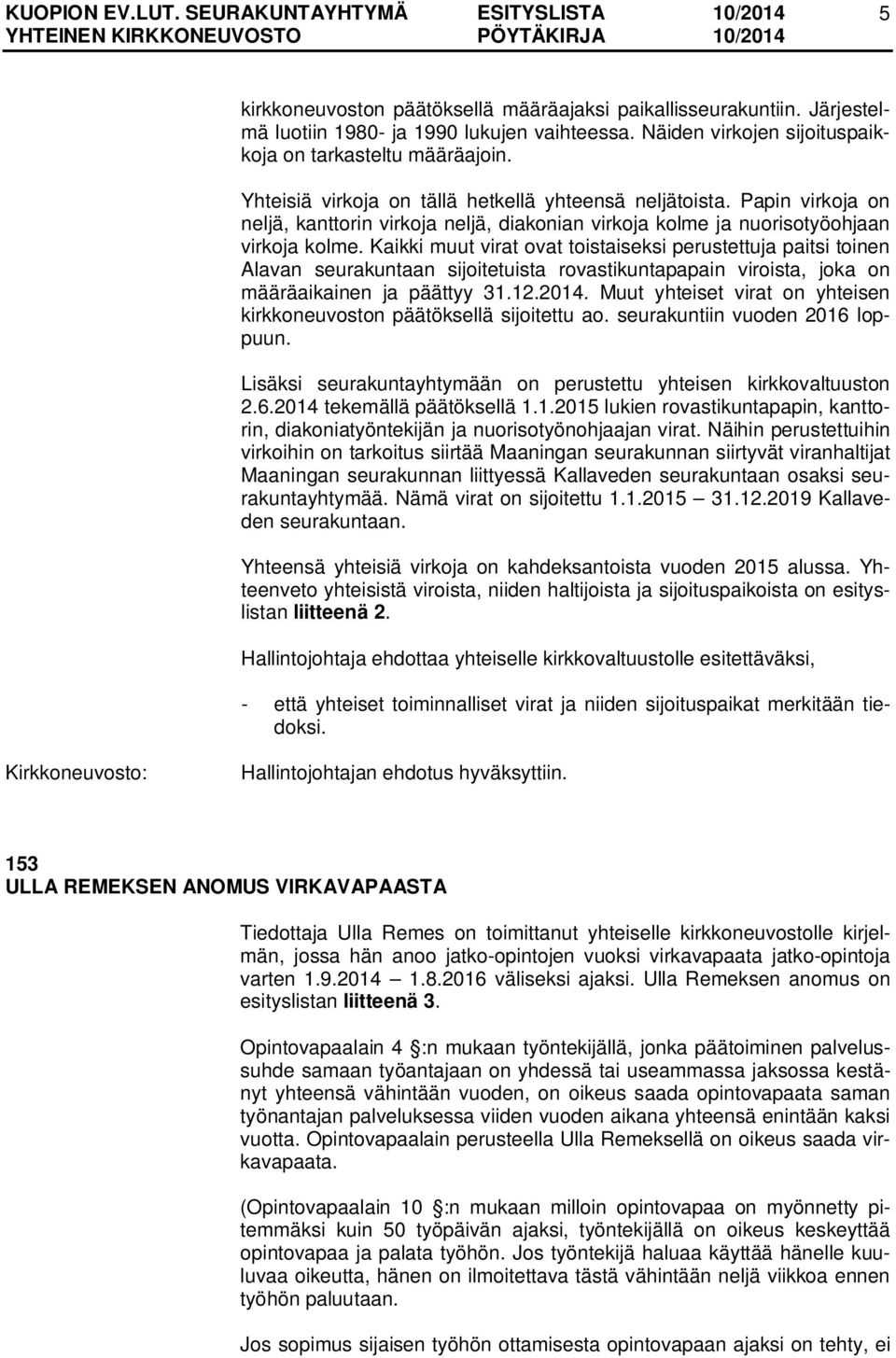 Kaikki muut virat ovat toistaiseksi perustettuja paitsi toinen Alavan seurakuntaan sijoitetuista rovastikuntapapain viroista, joka on määräaikainen ja päättyy 31.12.2014.