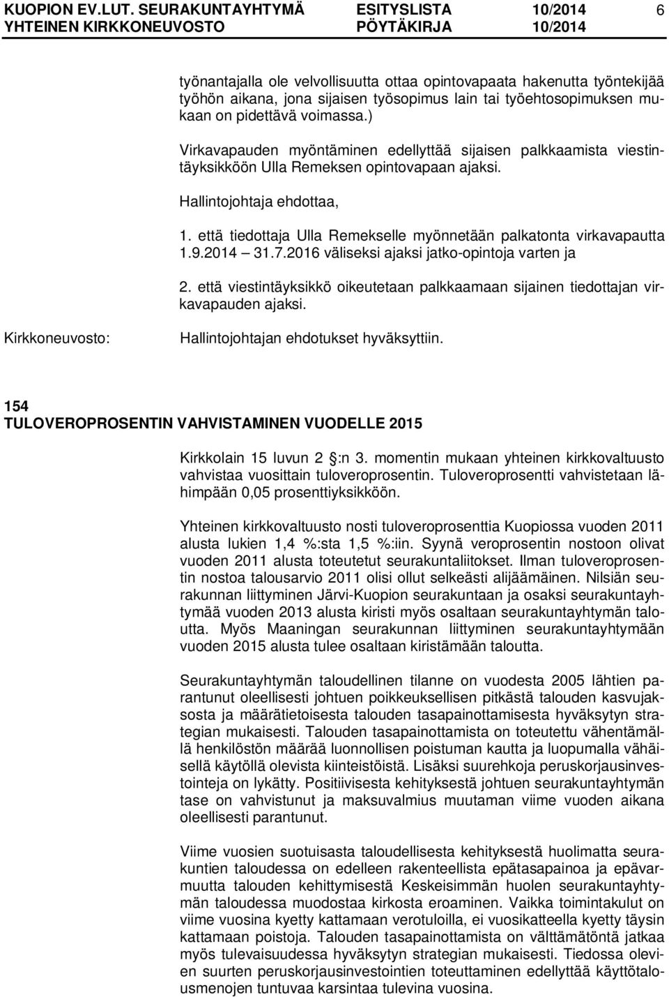 että tiedottaja Ulla Remekselle myönnetään palkatonta virkavapautta 1.9.2014 31.7.2016 väliseksi ajaksi jatko-opintoja varten ja 2.