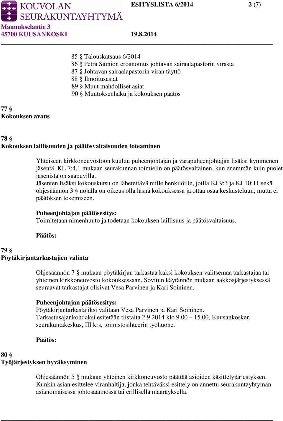 kymmenen jäsentä. KL 7:4,1 mukaan seurakunnan toimielin on päätösvaltainen, kun enemmän kuin puolet jäsenistä on saapuvilla.