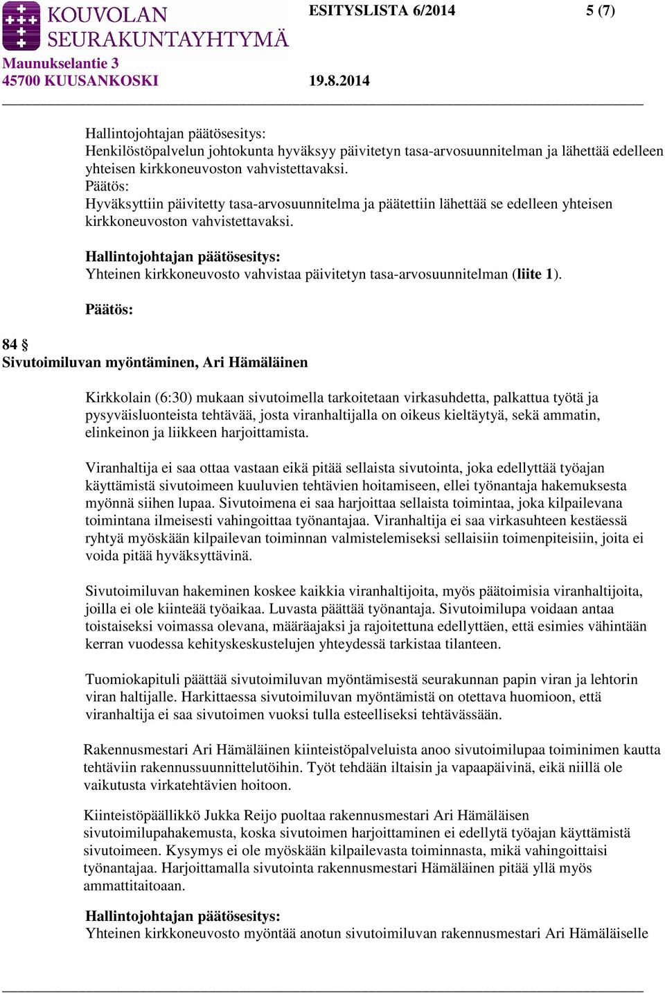 84 Sivutoimiluvan myöntäminen, Ari Hämäläinen Kirkkolain (6:30) mukaan sivutoimella tarkoitetaan virkasuhdetta, palkattua työtä ja pysyväisluonteista tehtävää, josta viranhaltijalla on oikeus