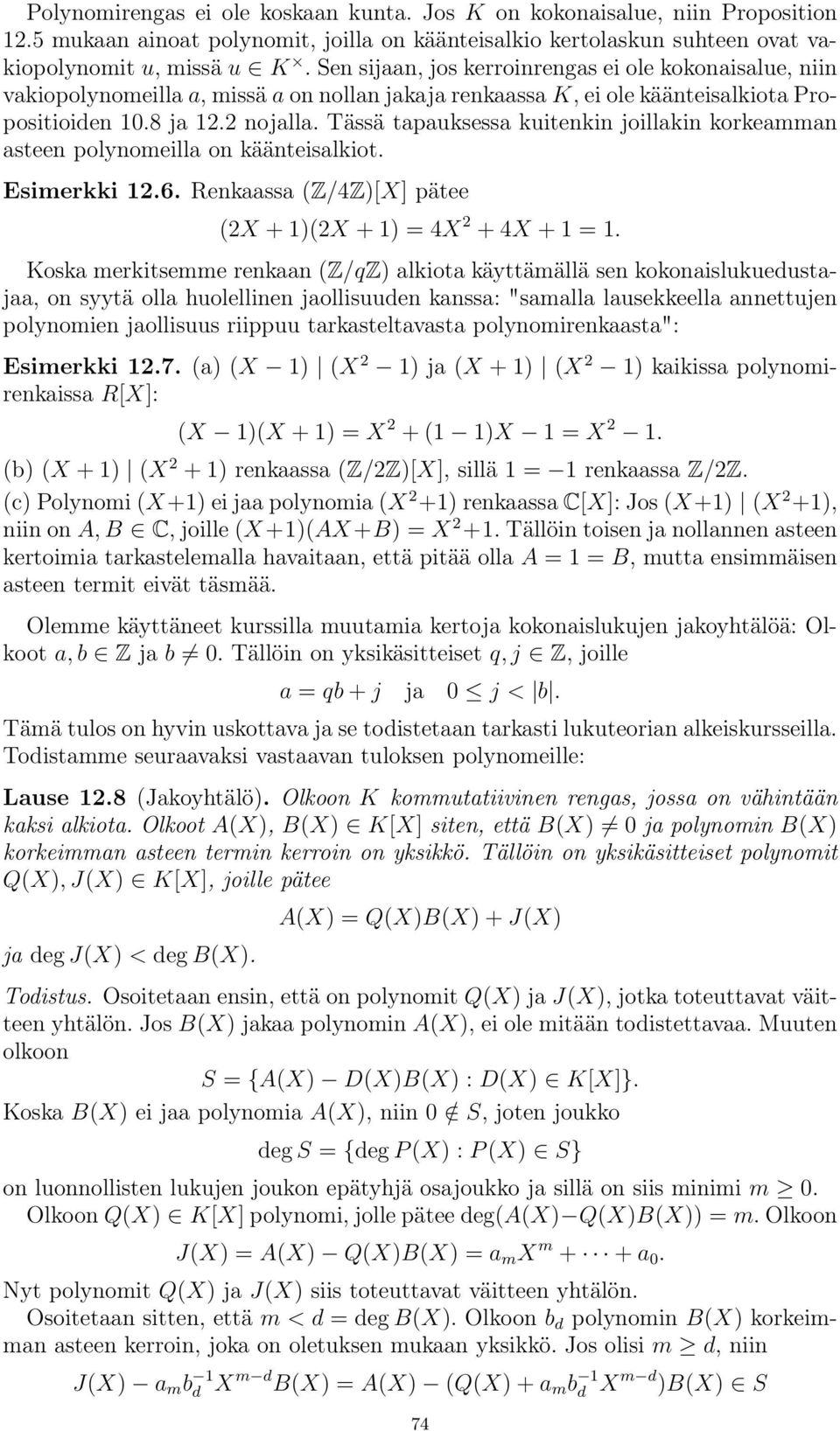 Tässä tapauksessa kuitenkin joillakin korkeamman asteen polynomeilla on käänteisalkiot. Esimerkki 1.6. Renkaassa (Z/4Z)[X] pätee (X +1)(X +1)=4X +4X +1=1.