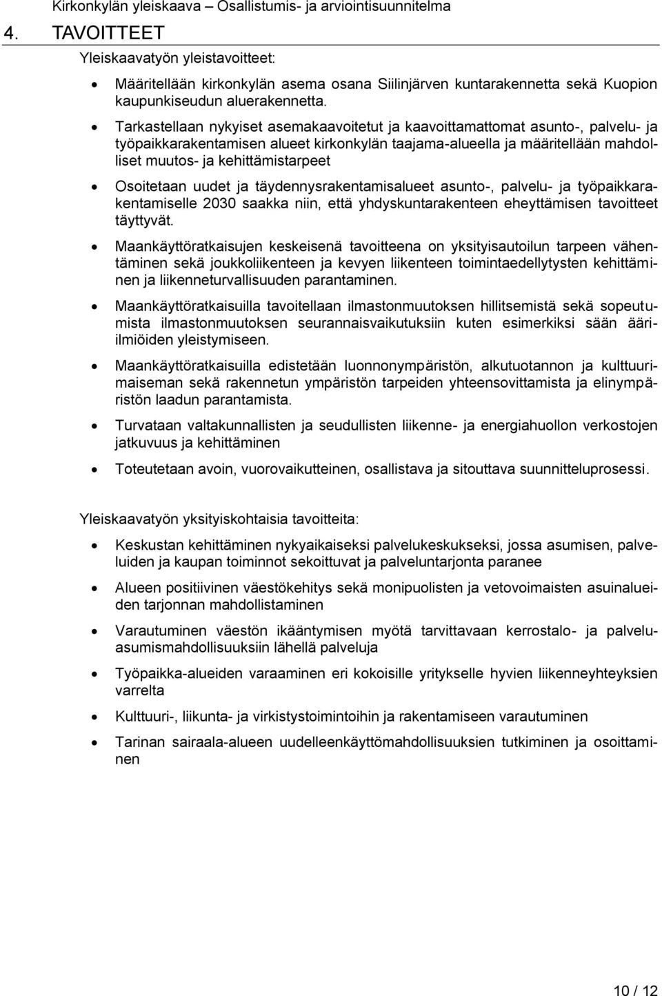 Osoitetaan uudet ja täydennysrakentamisalueet asunto-, palvelu- ja työpaikkarakentamiselle 2030 saakka niin, että yhdyskuntarakenteen eheyttämisen tavoitteet täyttyvät.
