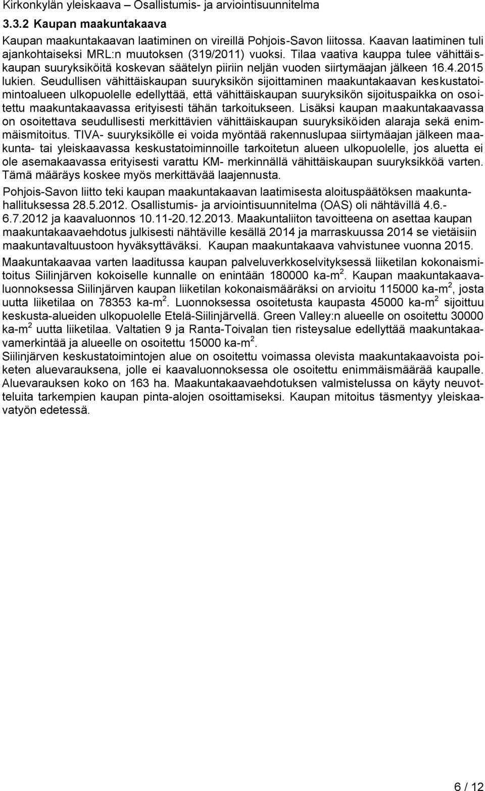 Seudullisen vähittäiskaupan suuryksikön sijoittaminen maakuntakaavan keskustatoimintoalueen ulkopuolelle edellyttää, että vähittäiskaupan suuryksikön sijoituspaikka on osoitettu maakuntakaavassa