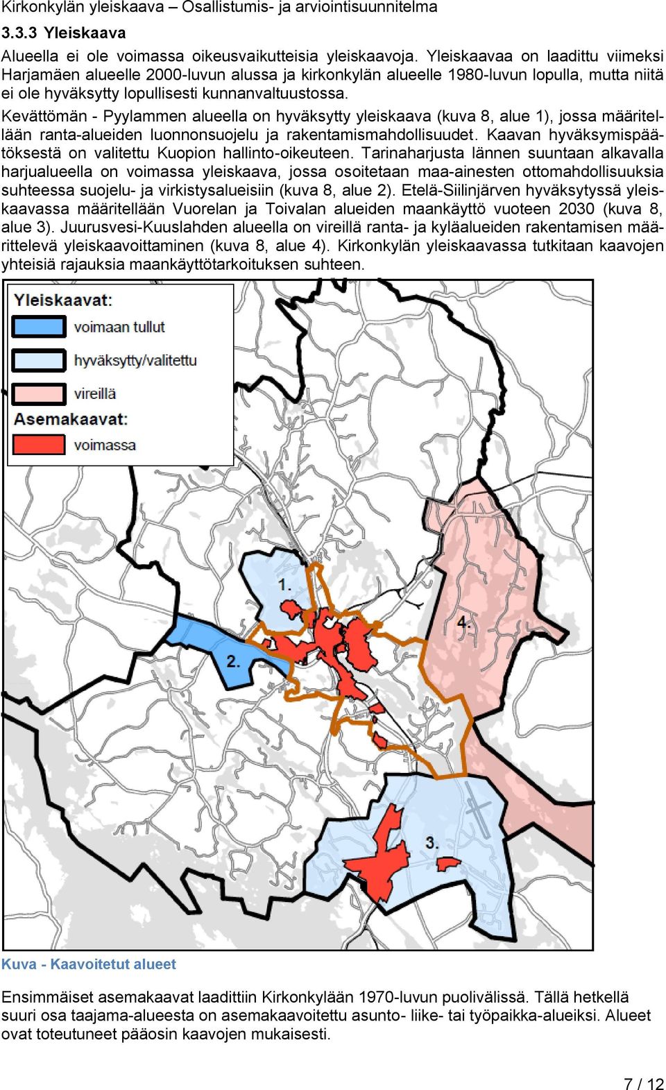 Kevättömän - Pyylammen alueella on hyväksytty yleiskaava (kuva 8, alue 1), jossa määritellään ranta-alueiden luonnonsuojelu ja rakentamismahdollisuudet.