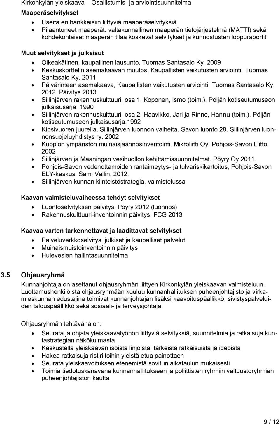 2009 Keskuskorttelin asemakaavan muutos, Kaupallisten vaikutusten arviointi. Tuomas Santasalo Ky. 2011 Päivärinteen asemakaava, Kaupallisten vaikutusten arviointi. Tuomas Santasalo Ky. 2012.