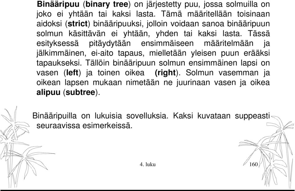 Tässä esityksessä pitäydytään ensimmäiseen määritelmään ja jälkimmäinen, ei-aito tapaus, mielletään yleisen puun erääksi tapaukseksi.