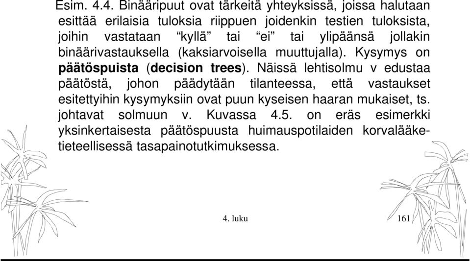 tai ei tai ylipäänsä jollakin binäärivastauksella (kaksiarvoisella muuttujalla). Kysymys on päätöspuista (decision trees).