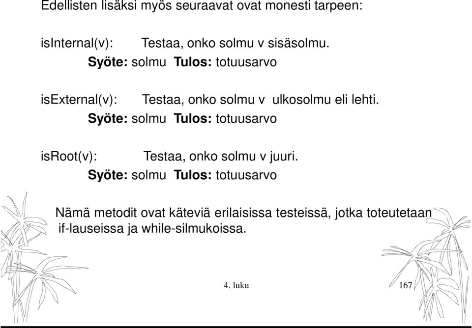 Syöte: solmu Tulos: totuusarvo isroot(v): Testaa, onko solmu v juuri.