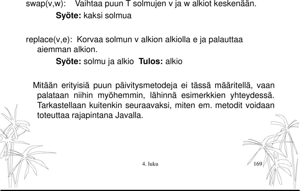 Syöte: solmu ja alkio Tulos: alkio Mitään erityisiä puun päivitysmetodeja ei tässä määritellä, vaan