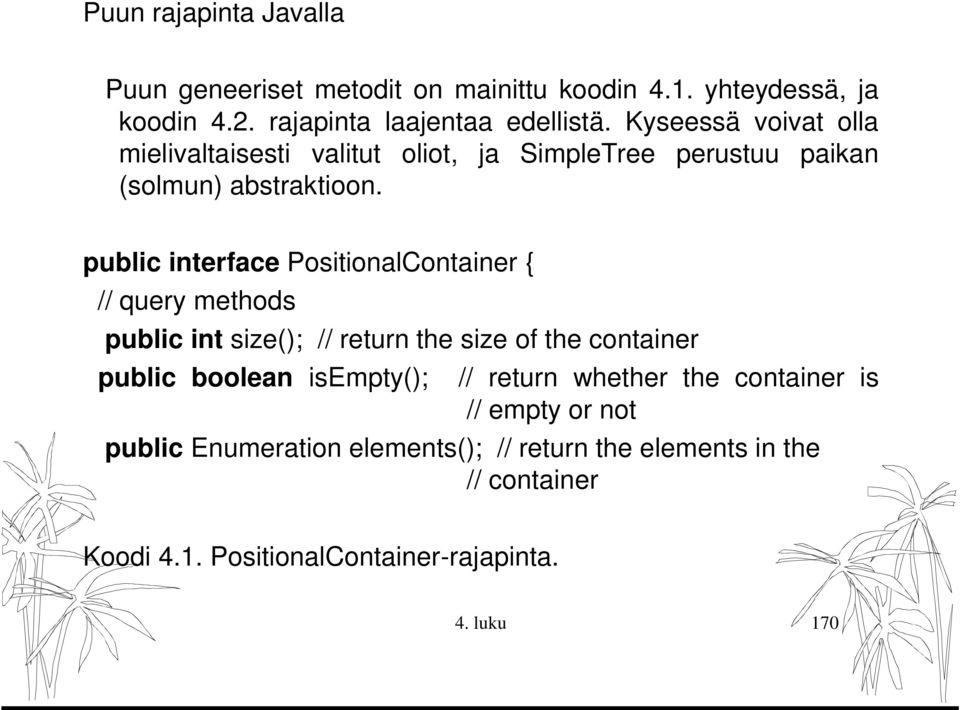 public interface PositionalContainer { // query methods public int size(); // return the size of the container public boolean isempty();