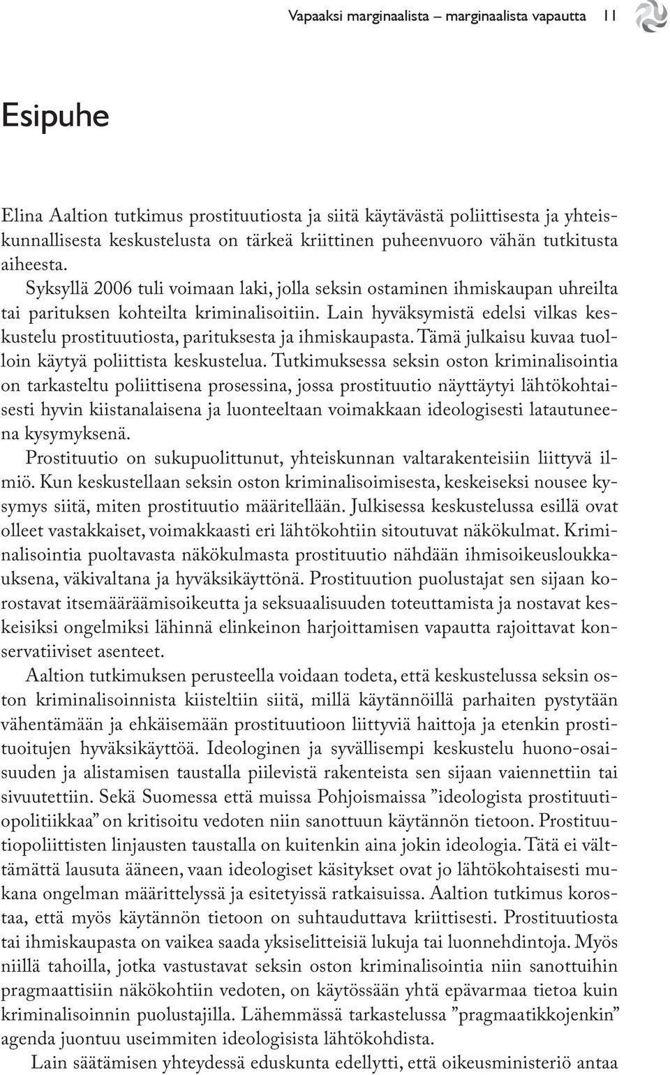 Lain hyväksymistä edelsi vilkas keskustelu prostituutiosta, parituksesta ja ihmiskaupasta. Tämä julkaisu kuvaa tuolloin käytyä poliittista keskustelua.