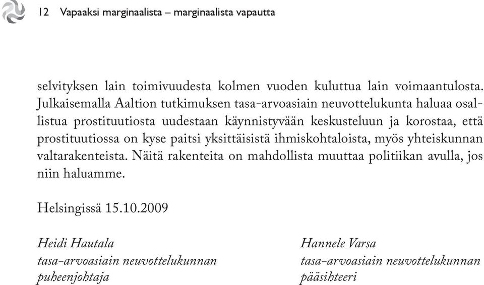 että prostituutiossa on kyse paitsi yksittäisistä ihmiskohtaloista, myös yhteiskunnan valtarakenteista.