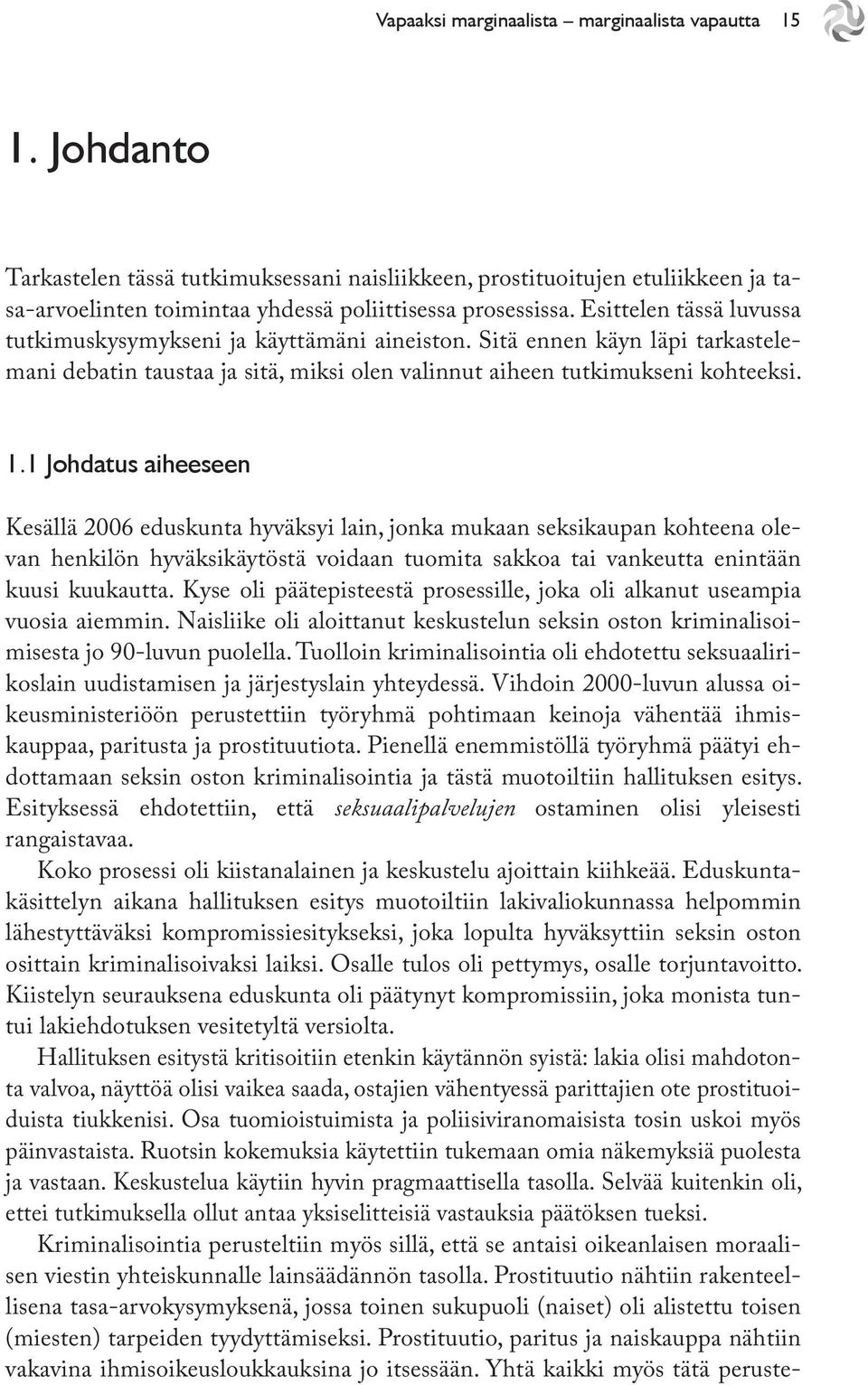 Esittelen tässä luvussa tutkimuskysymykseni ja käyttämäni aineiston. Sitä ennen käyn läpi tarkastelemani debatin taustaa ja sitä, miksi olen valinnut aiheen tutkimukseni kohteeksi. 1.