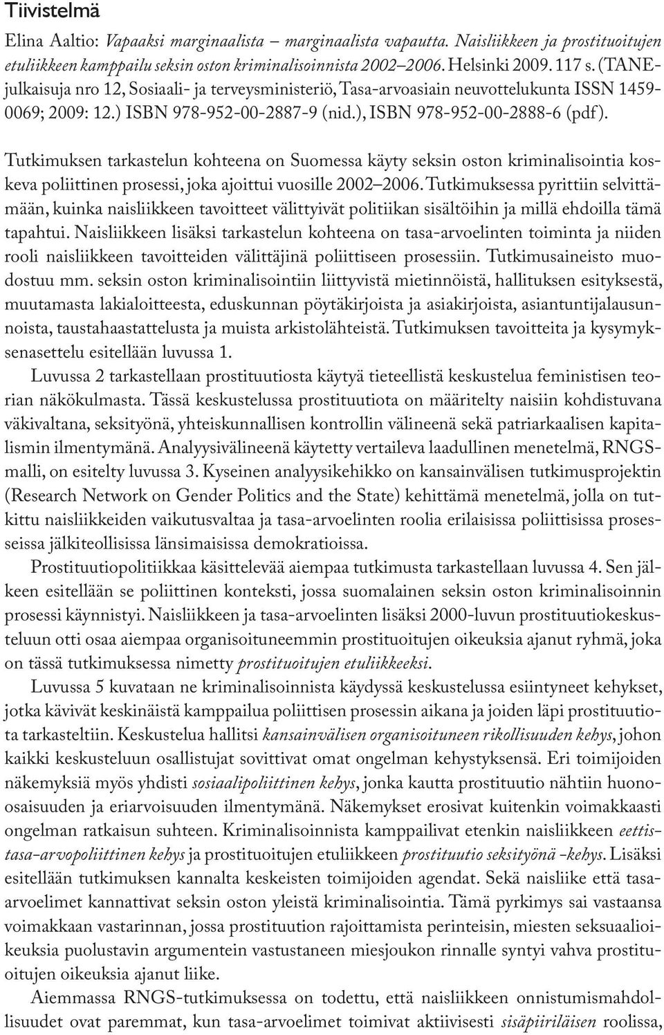 Tutkimuksen tarkastelun kohteena on Suomessa käyty seksin oston kriminalisointia koskeva poliittinen prosessi, joka ajoittui vuosille 2002 2006.