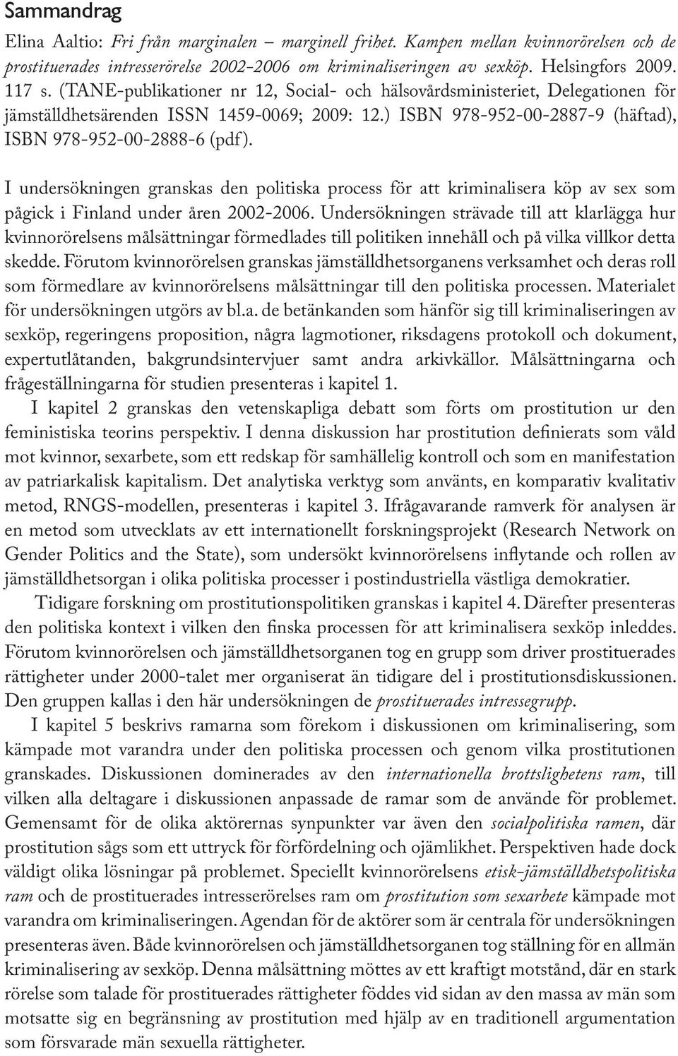 I undersökningen granskas den politiska process för att kriminalisera köp av sex som pågick i Finland under åren 2002-2006.