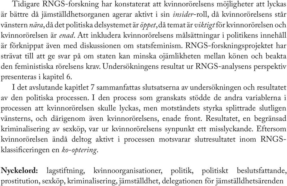 Att inkludera kvinnorörelsens målsättningar i politikens innehåll är förknippat även med diskussionen om statsfeminism.
