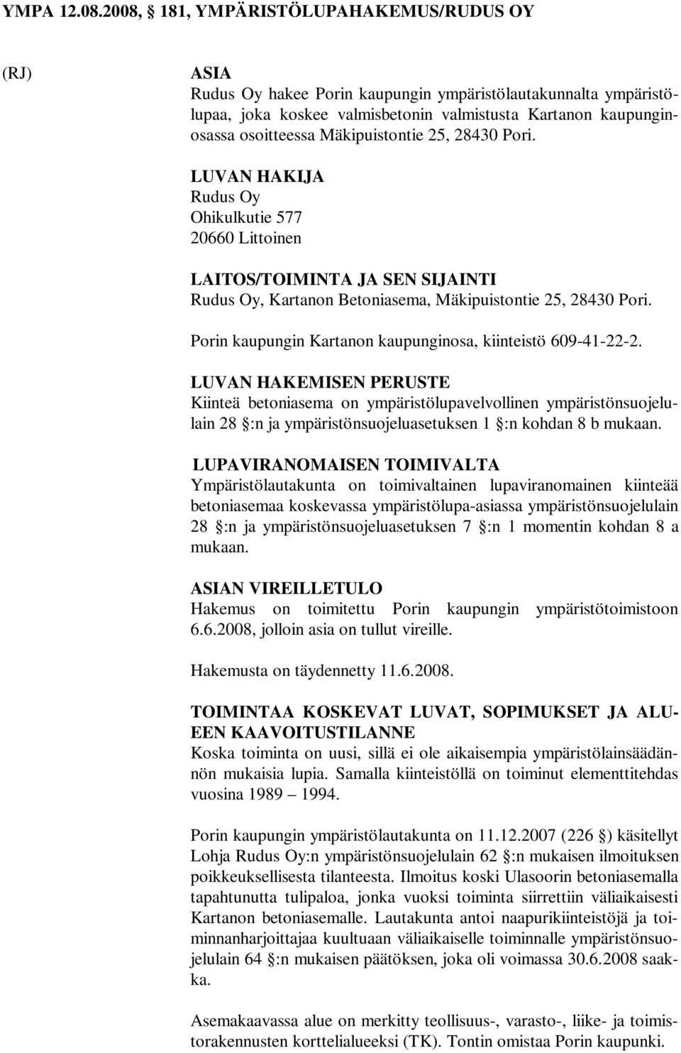 Mäkipuistontie 25, 28430 Pori. LUVAN HAKIJA Rudus Oy Ohikulkutie 577 20660 Littoinen LAITOS/TOIMINTA JA SEN SIJAINTI Rudus Oy, Kartanon Betoniasema, Mäkipuistontie 25, 28430 Pori.