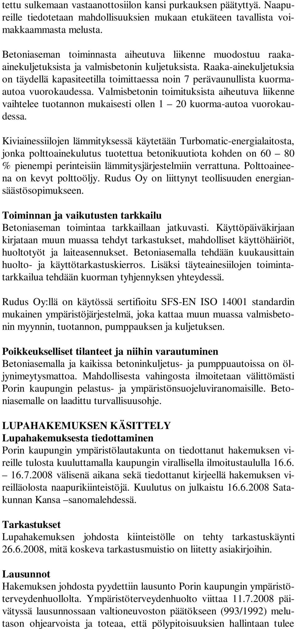 Raaka-ainekuljetuksia on täydellä kapasiteetilla toimittaessa noin 7 perävaunullista kuormaautoa vuorokaudessa.