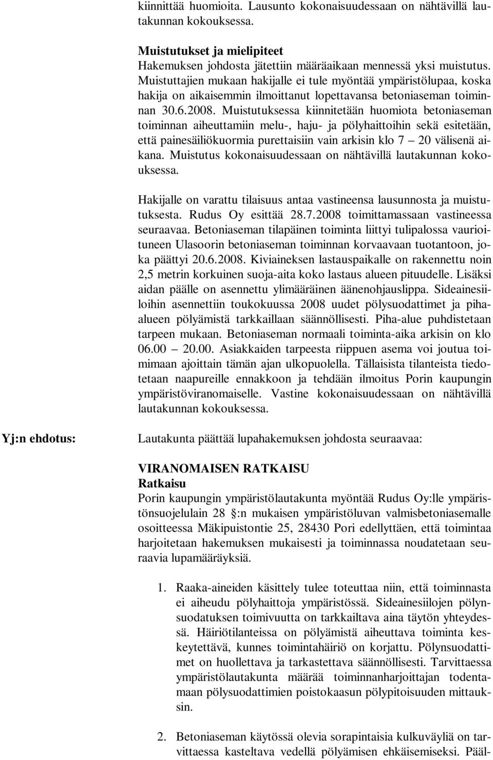 Muistutuksessa kiinnitetään huomiota betoniaseman toiminnan aiheuttamiin melu-, haju- ja pölyhaittoihin sekä esitetään, että painesäiliökuormia purettaisiin vain arkisin klo 7 20 välisenä aikana.