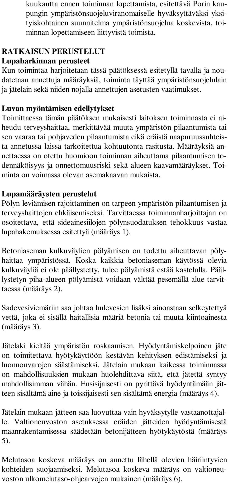 RATKAISUN PERUSTELUT Lupaharkinnan perusteet Kun toimintaa harjoitetaan tässä päätöksessä esitetyllä tavalla ja noudatetaan annettuja määräyksiä, toiminta täyttää ympäristönsuojelulain ja jätelain