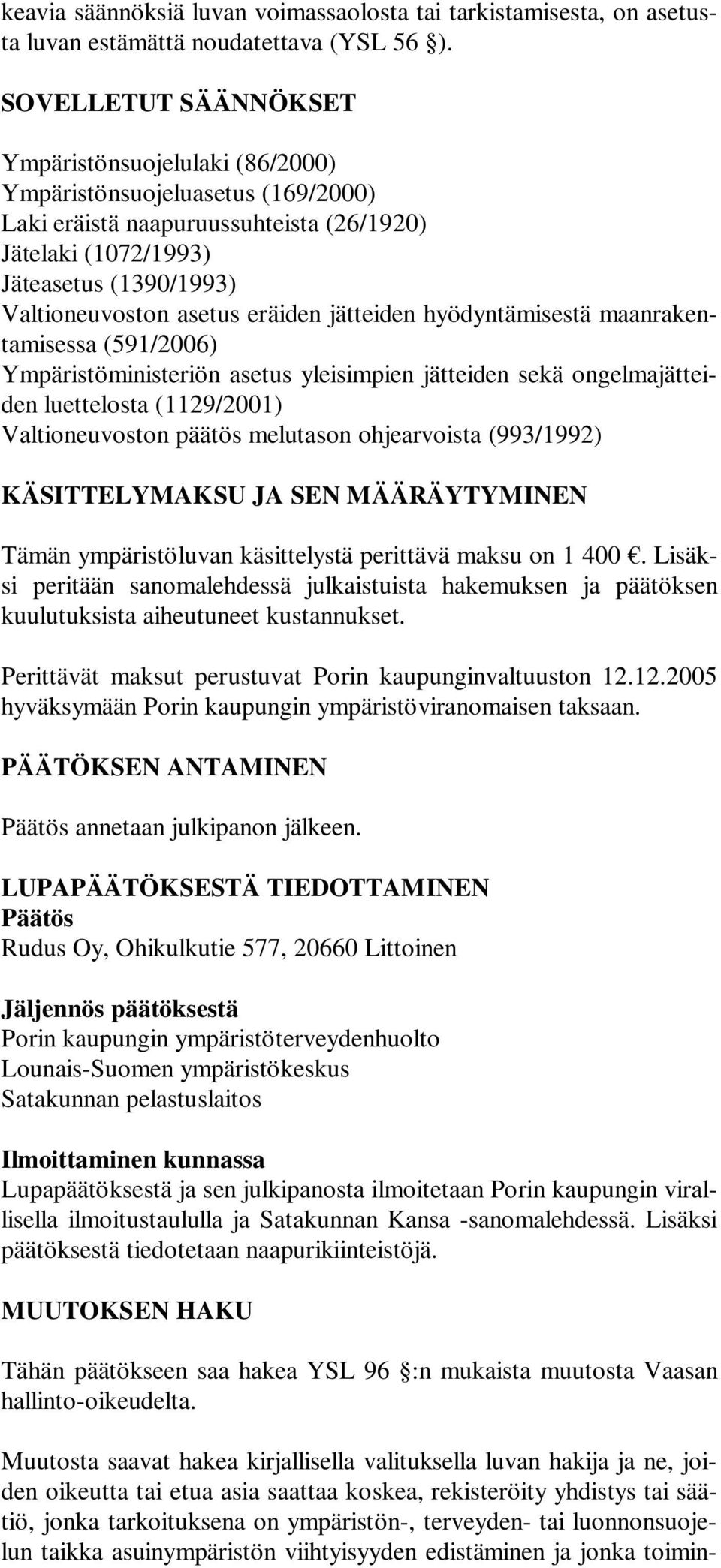 eräiden jätteiden hyödyntämisestä maanrakentamisessa (591/2006) Ympäristöministeriön asetus yleisimpien jätteiden sekä ongelmajätteiden luettelosta (1129/2001) Valtioneuvoston päätös melutason