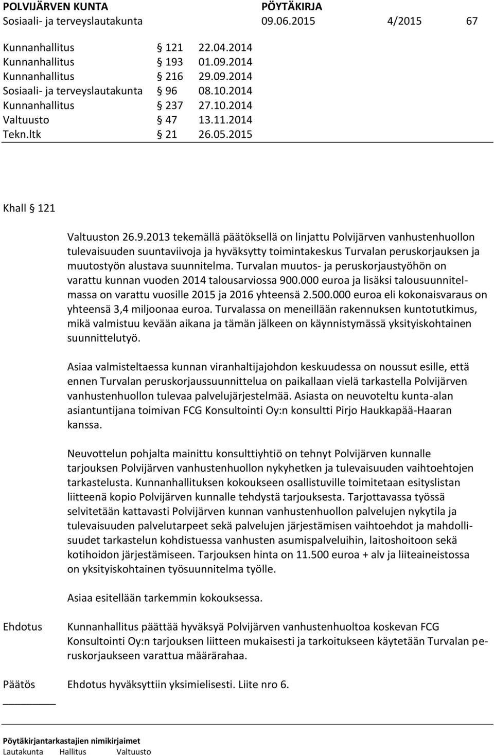 2013 tekemällä päätöksellä on linjattu Polvijärven vanhustenhuollon tulevaisuuden suuntaviivoja ja hyväksytty toimintakeskus Turvalan peruskorjauksen ja muutostyön alustava suunnitelma.