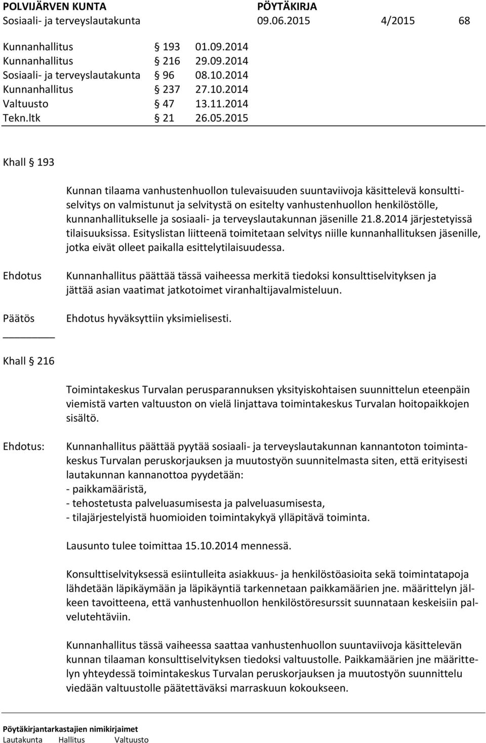 2015 Khall 193 Kunnan tilaama vanhustenhuollon tulevaisuuden suuntaviivoja käsittelevä konsulttiselvitys on valmistunut ja selvitystä on esitelty vanhustenhuollon henkilöstölle, kunnanhallitukselle