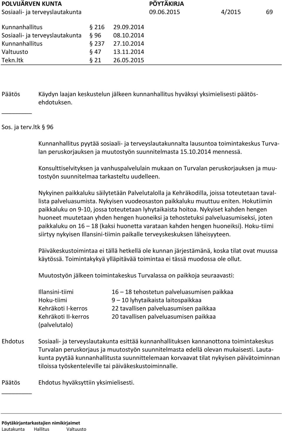 ltk 96 Kunnanhallitus pyytää sosiaali- ja terveyslautakunnalta lausuntoa toimintakeskus Turvalan peruskorjauksen ja muutostyön suunnitelmasta 15.10.2014 mennessä.