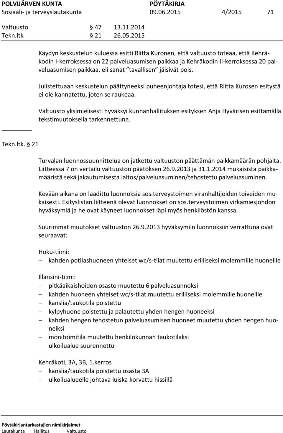 sanat tavallisen jäisivät pois. Julistettuaan keskustelun päättyneeksi puheenjohtaja totesi, että Riitta Kurosen esitystä ei ole kannatettu, joten se raukeaa.