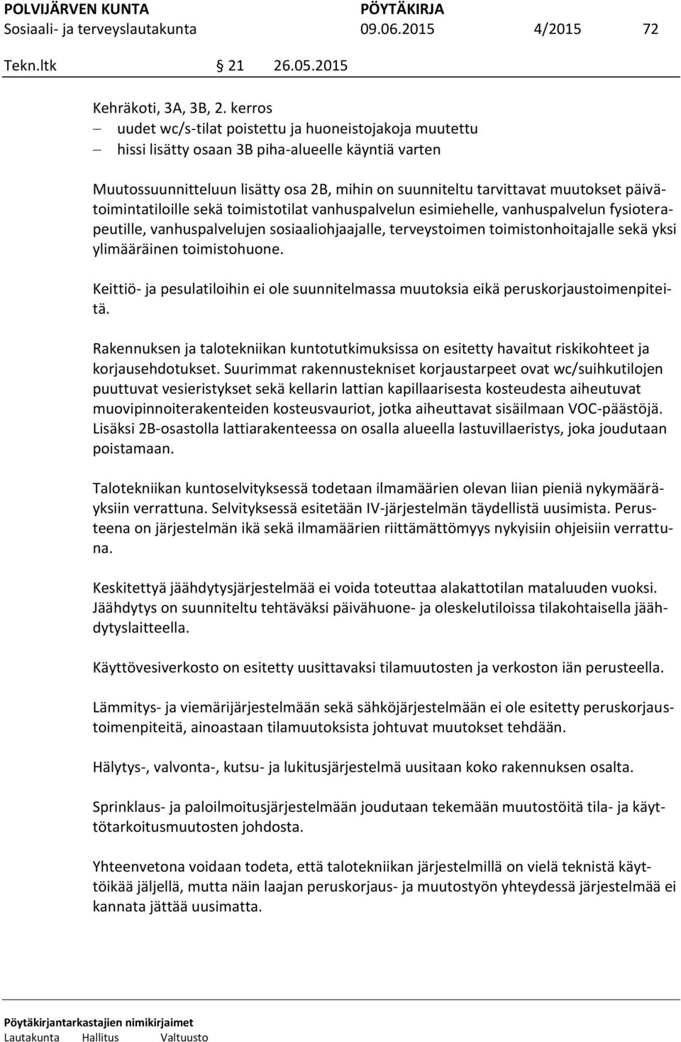 päivätoimintatiloille sekä toimistotilat vanhuspalvelun esimiehelle, vanhuspalvelun fysioterapeutille, vanhuspalvelujen sosiaaliohjaajalle, terveystoimen toimistonhoitajalle sekä yksi ylimääräinen