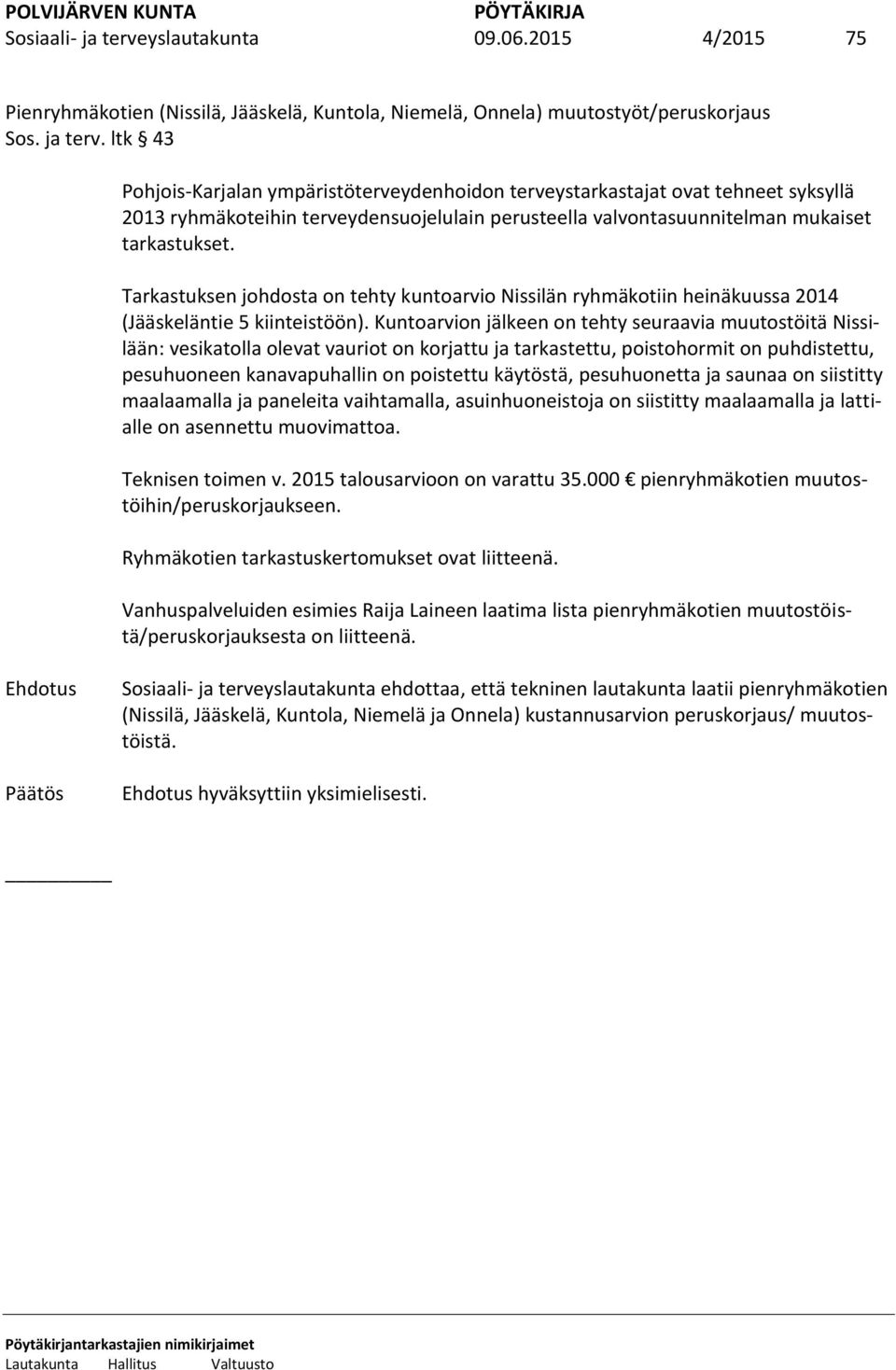 ltk 43 Pohjois-Karjalan ympäristöterveydenhoidon terveystarkastajat ovat tehneet syksyllä 2013 ryhmäkoteihin terveydensuojelulain perusteella valvontasuunnitelman mukaiset tarkastukset.