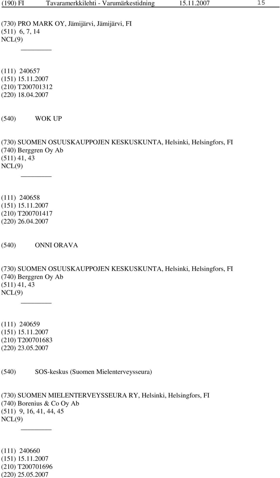 2007 ONNI ORAVA (730) SUOMEN OSUUSKAUPPOJEN KESKUSKUNTA, Helsinki, Helsingfors, FI (740) Berggren Oy Ab (511) 41, 43 (111) 240659 (210) T200701683 (220) 23.05.