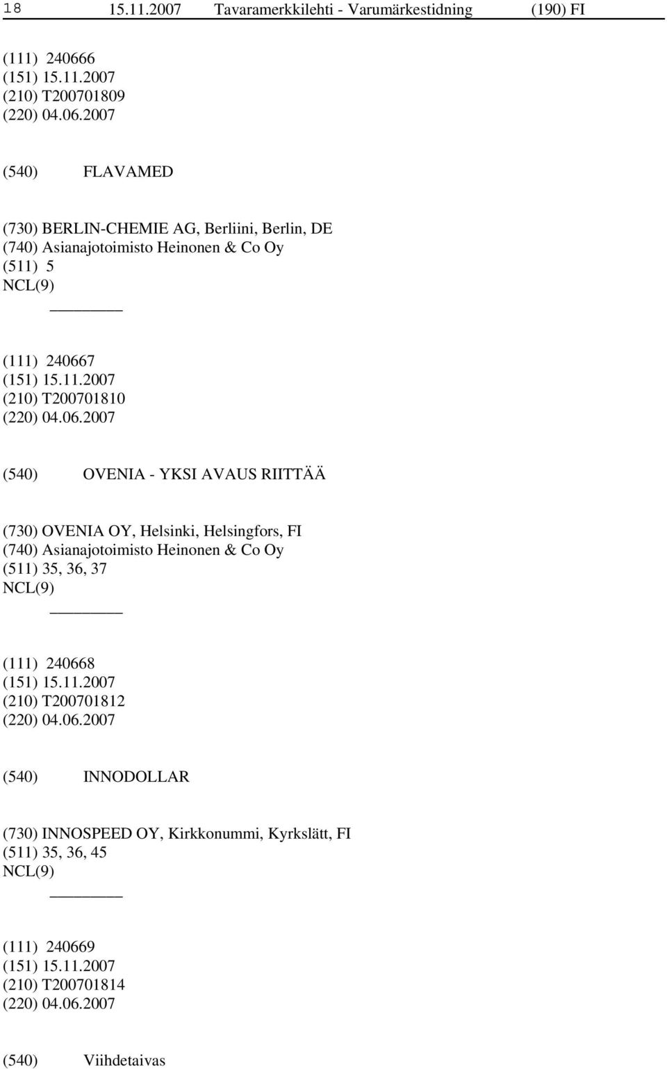 2007 FLAVAMED (730) BERLIN-CHEMIE AG, Berliini, Berlin, DE (740) Asianajotoimisto Heinonen & Co Oy (511) 5 (111) 240667 (210) T200701810