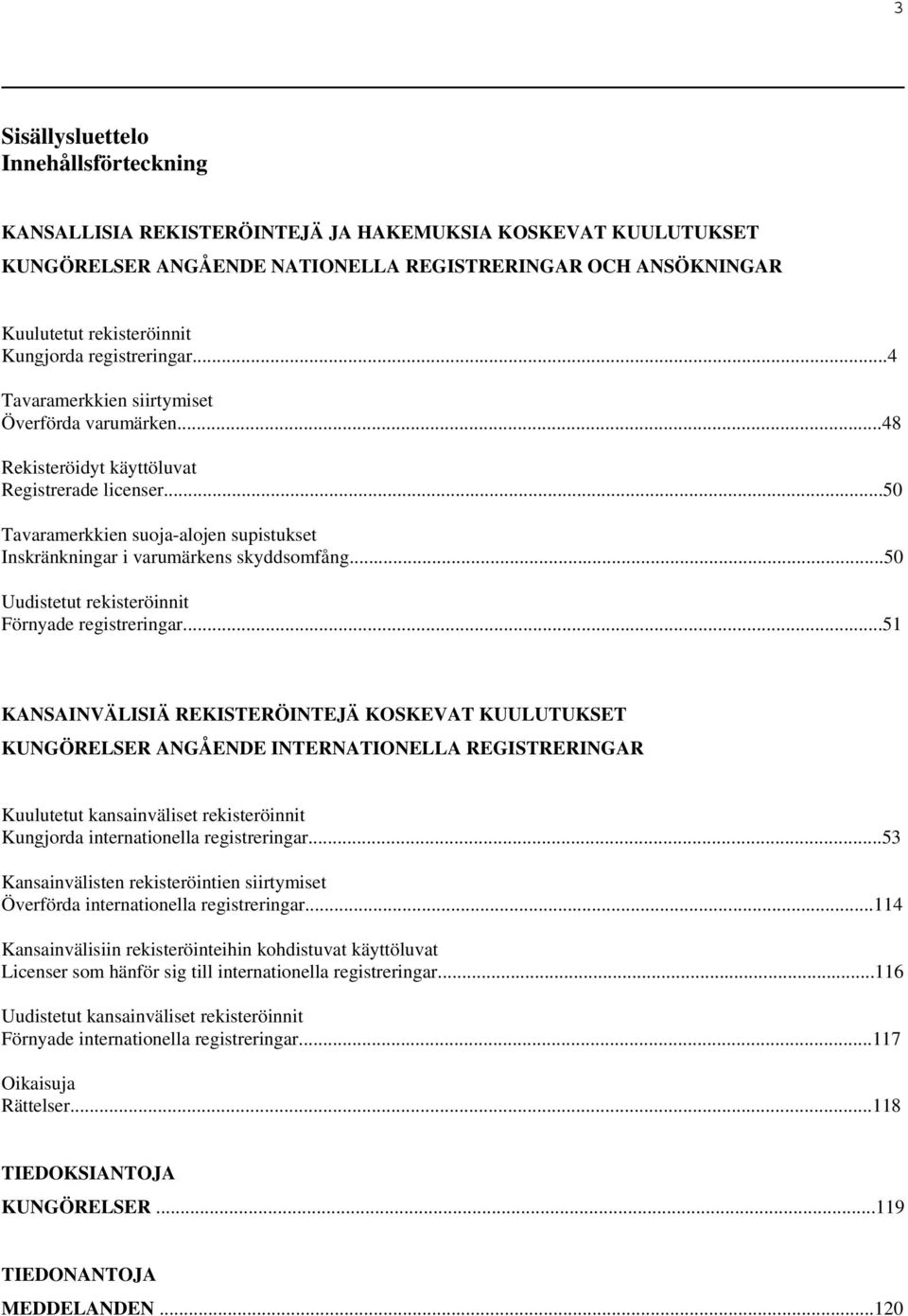 ..50 Tavaramerkkien suoja-alojen supistukset Inskränkningar i varumärkens skyddsomfång...50 Uudistetut rekisteröinnit Förnyade registreringar.